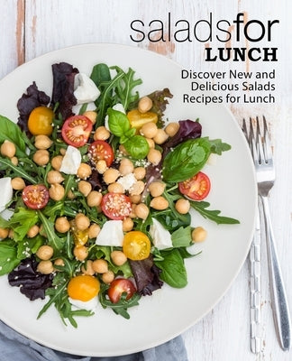 Salads for Lunch: Discover New and Delicious Salad Recipes for Lunch by Press, Booksumo