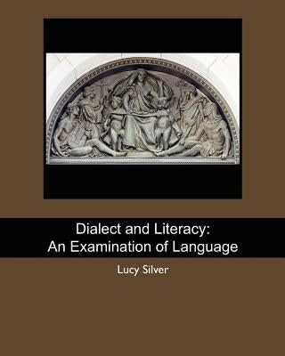 Dialect and Literacy: An Examination of Language by Silver, Lucy