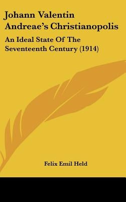 Johann Valentin Andreae's Christianopolis: An Ideal State Of The Seventeenth Century (1914) by Held, Felix Emil