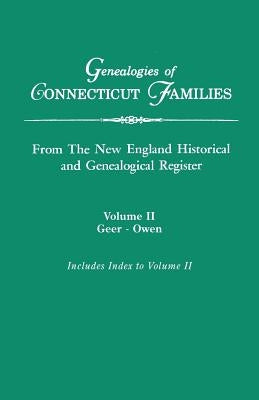 Genealogies of Connecticut Families, from the New England Historical and Genealogical Register. in Three Volumes. Volume II: Geer-Owen. Indexed by Roberts, Gary Boyd Ed