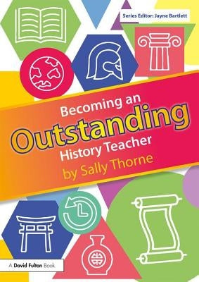 Becoming an Outstanding History Teacher by Thorne, Sally
