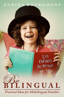 Be Bilingual - Practical Ideas for Multilingual Families by Bourgogne, Annika
