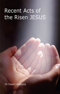 Recent Acts of the Risen JESUS by Sathiaraj, Daniel