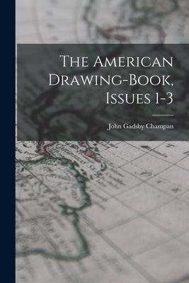 The American Drawing-book, Issues 1-3 by Champan, John Gadsby