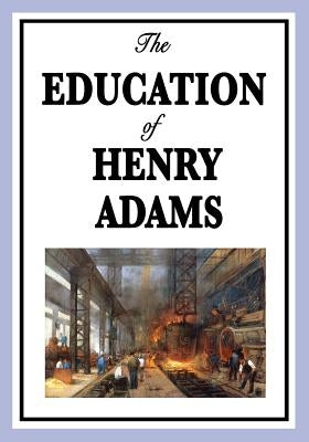 The Education of Henry Adams by Adams, Henry