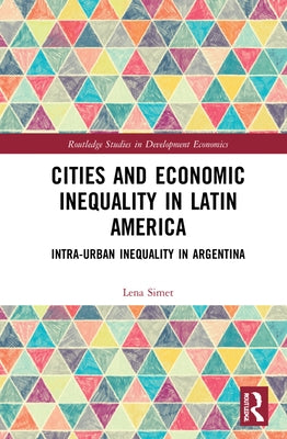 Cities and Economic Inequality in Latin America: Intra-Urban Inequality in Argentina by Simet, Lena