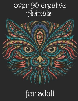 over 90 creative Animals for adult: Coloring Book with Lions, Elephants, Owls, Horses, Dogs, Cats, and Many More! (Animals with Patterns Coloring Book by Noto, Yo