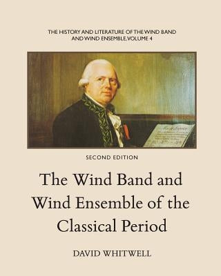 The History and Literature of the Wind Band and Wind Ensemble: The Wind Band and Wind Ensemble of the Classical Period by Dabelstein, Craig