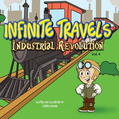 Infinite Travels: The Time Traveling Children's History Activity Book - Industrial Revolution by Palmer, Stephen