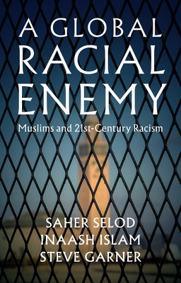 A Global Racial Enemy: Muslims and 21st-Century Racism by Selod, Saher