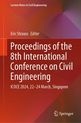 Proceedings of the 8th International Conference on Civil Engineering: Icoce 2024, 22-24 March, Singapore by Strauss, Eric