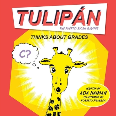 Tulipan the Puerto Rican Giraffe: Thinks about Grades by Figueroa, Roberto