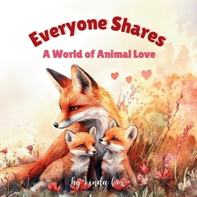 Everyone Shares: A World of Animal Love: A Rhyming Children's Book Celebrating Family, Friendship, and Baby Animals Around the World Valentine's Day F by Cox, Linda