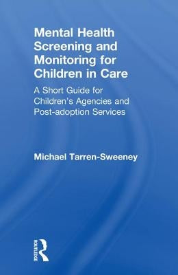 Mental Health Screening and Monitoring for Children in Care: A Short Guide for Children's Agencies and Post-Adoption Services by Tarren-Sweeney, Michael