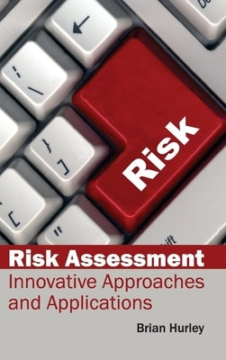 Risk Assessment: Innovative Approaches and Applications by Hurley, Brian