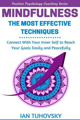 Mindfulness: The Most Effective Techniques: Connect With Your Inner Self To Reach Your Goals Easily and Peacefully by Tuhovsky, Ian
