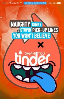 Damn You Tinder! [FULL COLOR]: Naughty, Kinky & Stupid Pick-up Lines You Won't Believe! by Publishing Ltd, Damn You