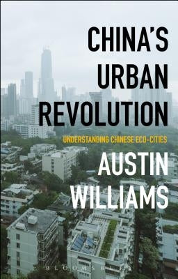 China's Urban Revolution: Understanding Chinese Eco-Cities by Williams, Austin