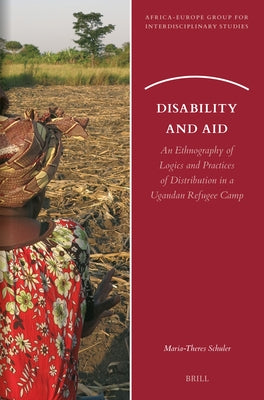 Disability and Aid: An Ethnography of Logics and Practices of Distribution in a Ugandan Refugee Camp by Schuler, Maria-Theres