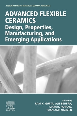 Advanced Flexible Ceramics: Design, Properties, Manufacturing, and Emerging Applications by Gupta, Ram