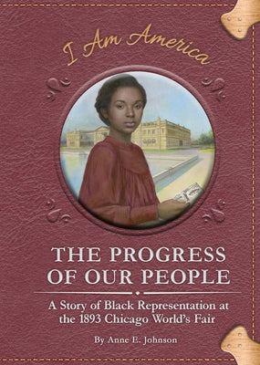 The Progress of Our People: A Story of Black Representation at the 1893 Chicago World's Fair by Johnson, Anne E.