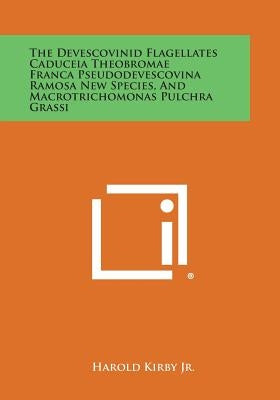 The Devescovinid Flagellates Caduceia Theobromae Franca Pseudodevescovina Ramosa New Species, and Macrotrichomonas Pulchra Grassi by Kirby Jr, Harold