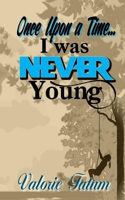 Once Upon A Time...I Was Never Young by Tatum, Valorie
