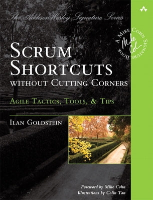 Scrum Shortcuts Without Cutting Corners: Agile Tactics, Tools, & Tips by Goldstein, Ilan