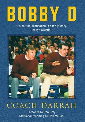 Bobby D: "It's not the destination, it's the journey. Ready? Wrestle!" by Coach Darrah