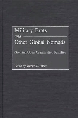 Military Brats and Other Global Nomads: Growing Up in Organization Families by Ender, Morten G.