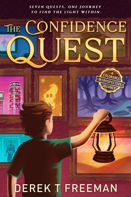 The Confidence Quest: Seven Epic Adventures to Help Tweens Build Courage, Face Their Fears, and Level Up in Real Life by Freeman, Derek T.
