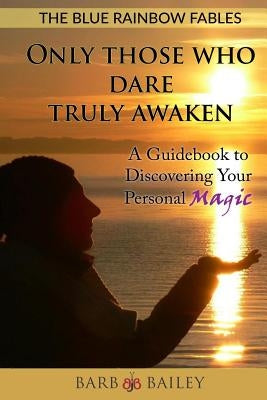Only Those Who Dare Truly Awaken: A Guidebook to Discovering Your Personal Magic by Jensen, Sigrun