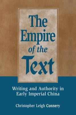 The Empire of the Text: Writing and Authority in Early Imperial China by Connery, Christopher Leigh