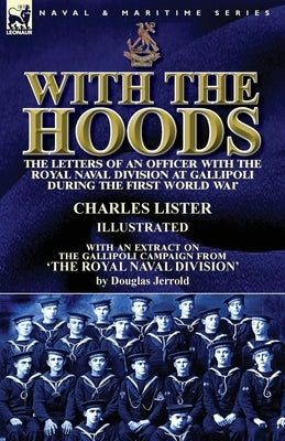 With the Hoods: the Letters of an Officer with the Royal Naval Division at Gallipoli during the First World War, With an Extract on th by Lister, Charles