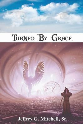 Turned By Grace by Mitchell, Jeffrey G., Sr.