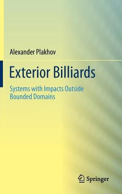 Exterior Billiards: Systems with Impacts Outside Bounded Domains by Plakhov, Alexander