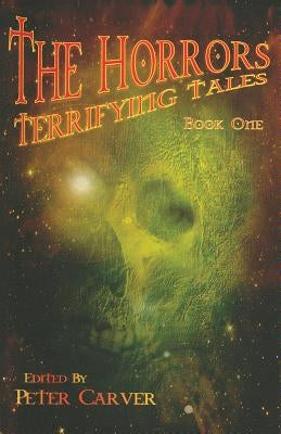 The Horrors: Terrifying Tales Book Two by Carver, Peter