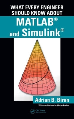 What Every Engineer Should Know about MATLAB(R) and Simulink(R) by Biran, Adrian B.
