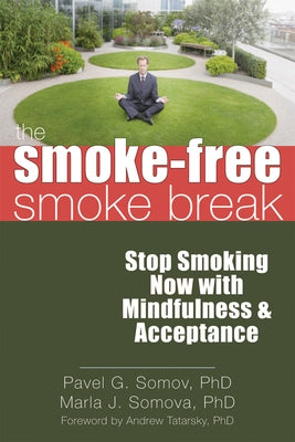 The Smoke-Free Smoke Break: Stop Smoking Now with Mindfulness & Acceptance by Somov, Pavel G.
