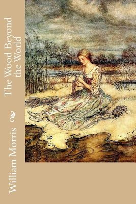 The Wood Beyond the World by Morris, William