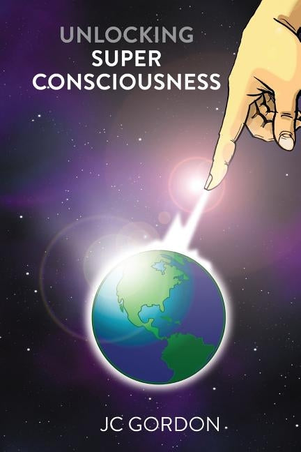 Unlocking Super Consciousness by Gordon, Jc