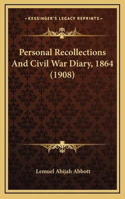 Personal Recollections And Civil War Diary, 1864 (1908) by Abbott, Lemuel Abijah