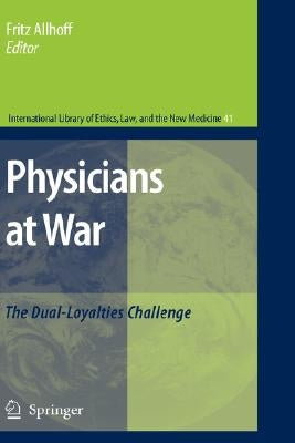 Physicians at War: The Dual-Loyalties Challenge by Allhoff, Fritz