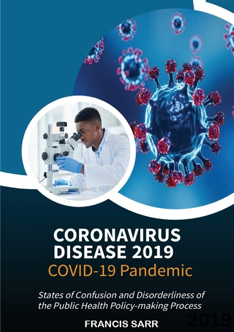 Coronavirus Disease 2019: Covid-19 Pandemic: States of Confusion and Disorderliness of the Public Health Policy-making Process by Sarr, Francis