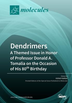Dendrimers: A Themed Issue in Honor of Professor Donald A. Tomalia on the Occasion of His 80th Birthday by Kakkar, Ashok