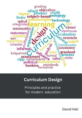 Curriculum Design: Principles and practice for modern education by Hall, David
