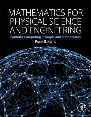 Mathematics for Physical Science and Engineering: Symbolic Computing Applications in Maple and Mathematica by Harris, Frank E.