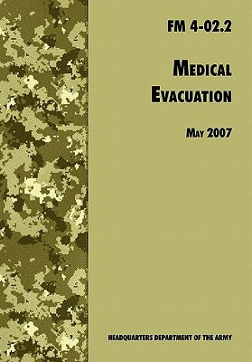 Medical Evacuation: The Official U.S. Army Field Manual FM 4-02.2 (Including change 1, 30 July 2009) by U. S. Department of the Army