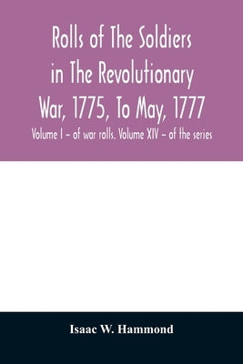 Rolls of the soldiers in the revolutionary war, 1775, to May, 1777: with an appendix embracing diaries of Lieut. Jonathan Burton. Volume I - of war ro by W. Hammond, Isaac