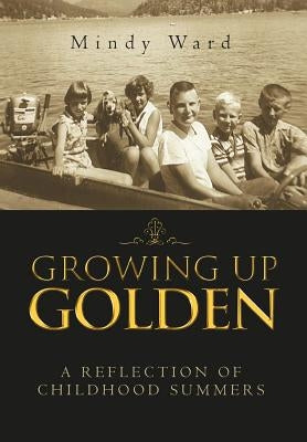Growing Up Golden: A Reflection of Childhood Summers by Ward, Mindy